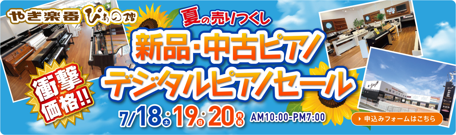 夏の売りつくし　やぎ楽器ぴあの館　新品・中古ピアノ、デジタルピアノセール　7/18～20